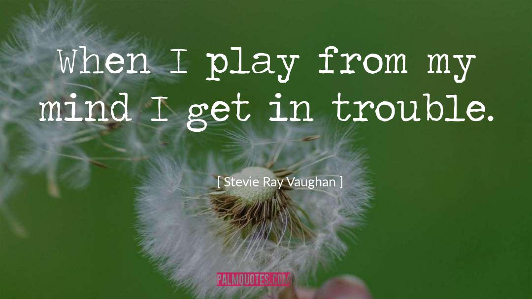 Stevie Ray Vaughan Quotes: When I play from my