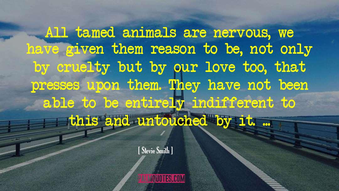 Stevie Smith Quotes: All tamed animals are nervous,