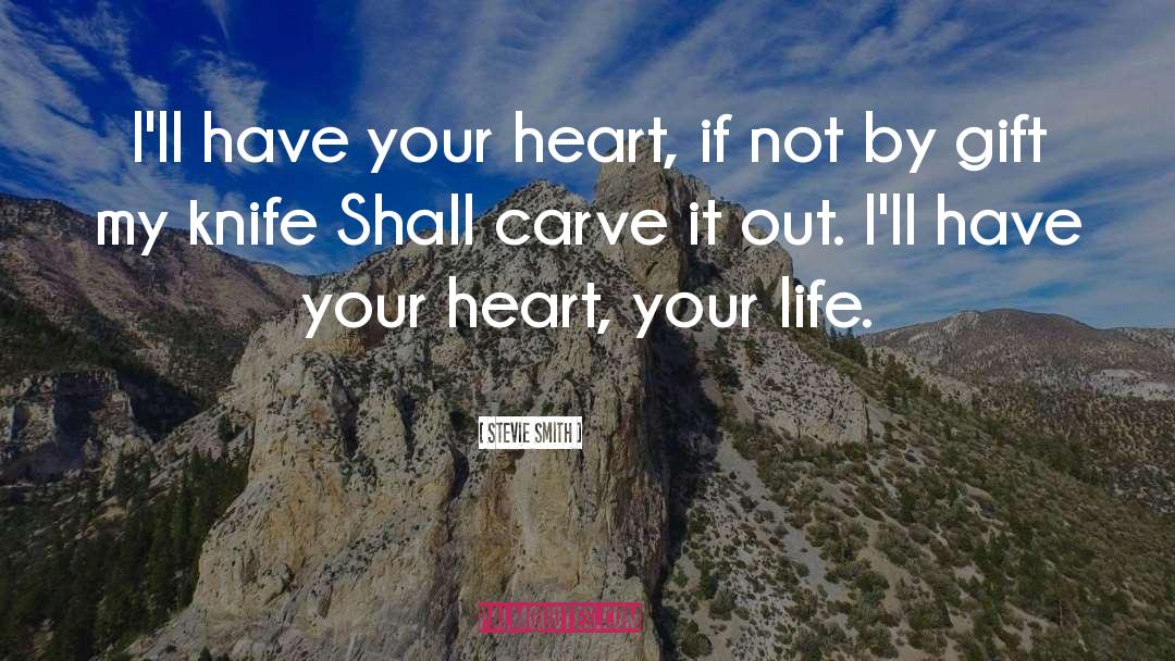 Stevie Smith Quotes: I'll have your heart, if