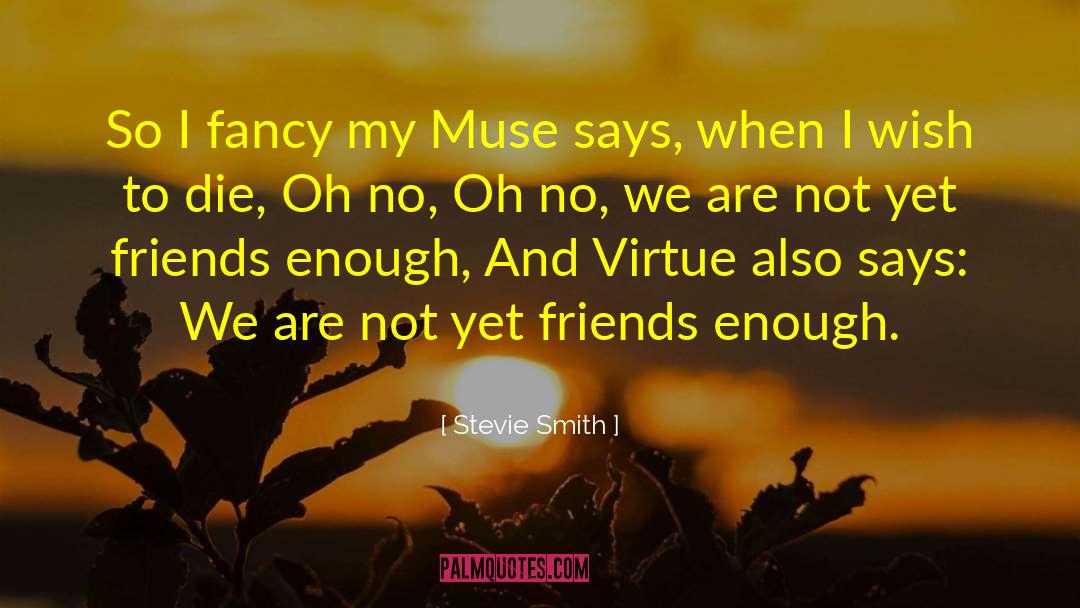 Stevie Smith Quotes: So I fancy my Muse