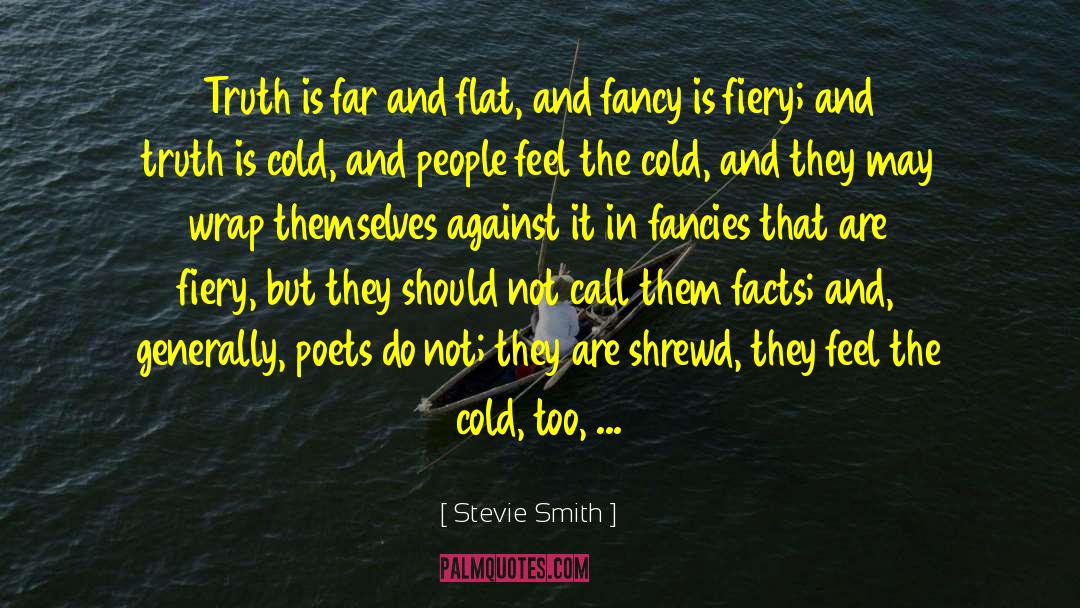Stevie Smith Quotes: Truth is far and flat,