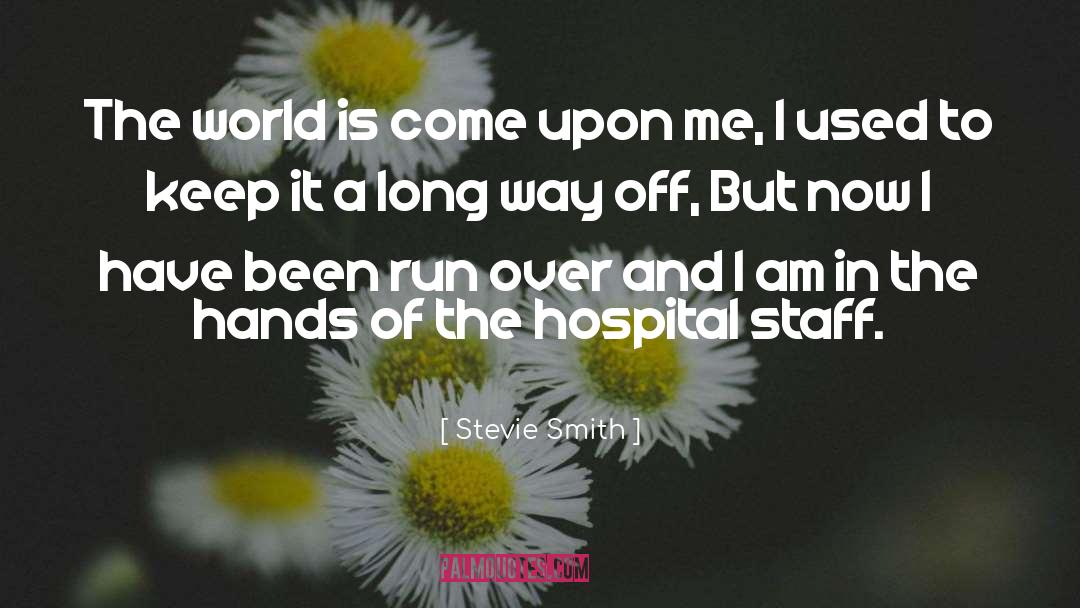 Stevie Smith Quotes: The world is come upon