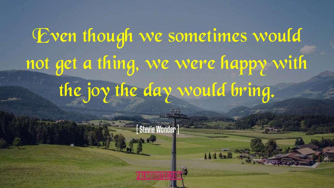 Stevie Wonder Quotes: Even though we sometimes would