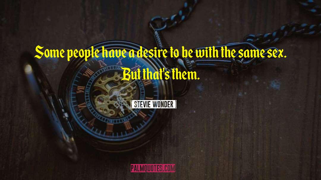 Stevie Wonder Quotes: Some people have a desire