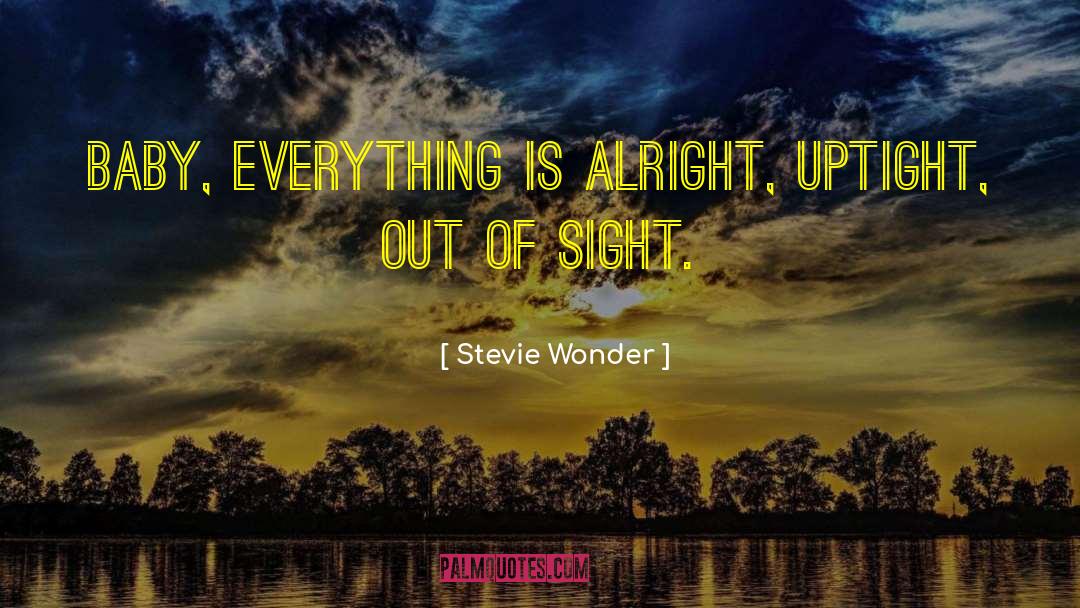 Stevie Wonder Quotes: Baby, everything is alright, uptight,