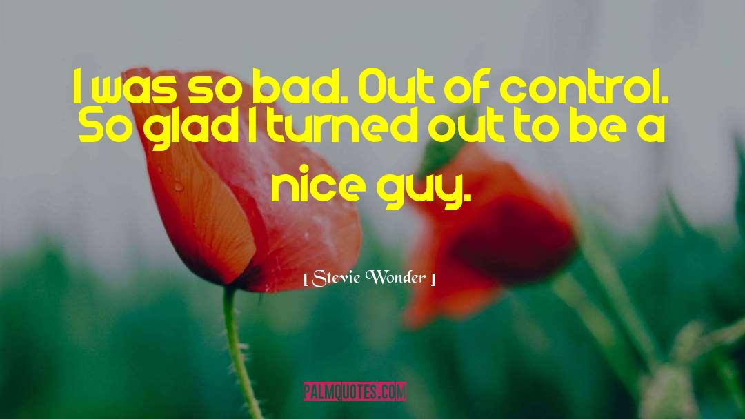 Stevie Wonder Quotes: I was so bad. Out
