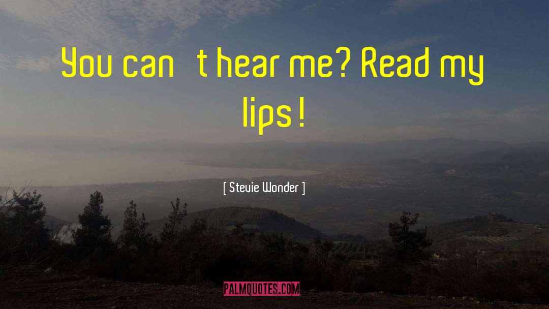 Stevie Wonder Quotes: You can't hear me? Read