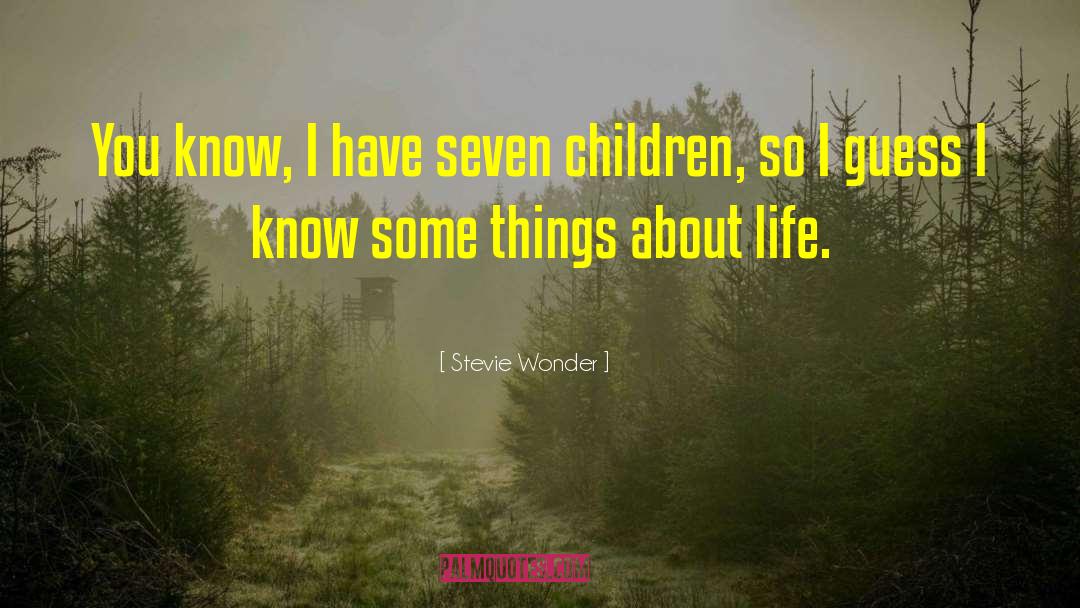 Stevie Wonder Quotes: You know, I have seven