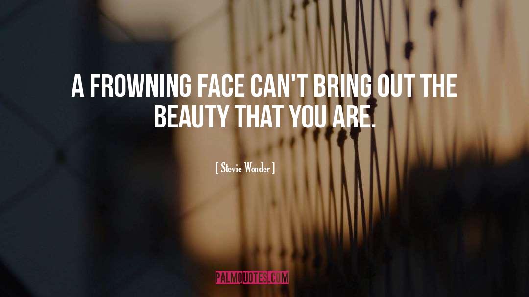 Stevie Wonder Quotes: A frowning face can't bring