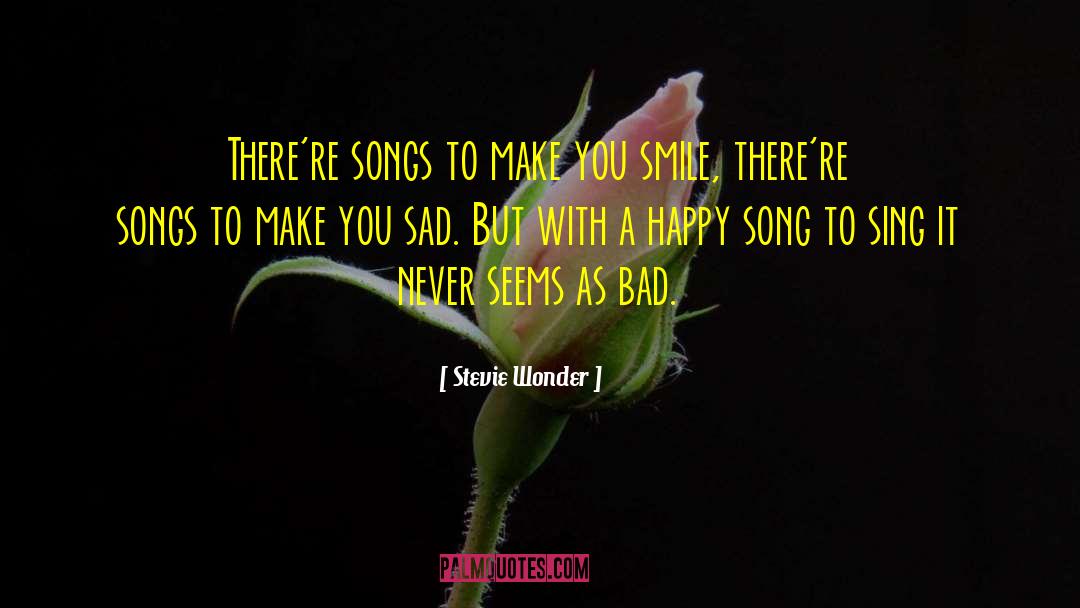 Stevie Wonder Quotes: There're songs to make you