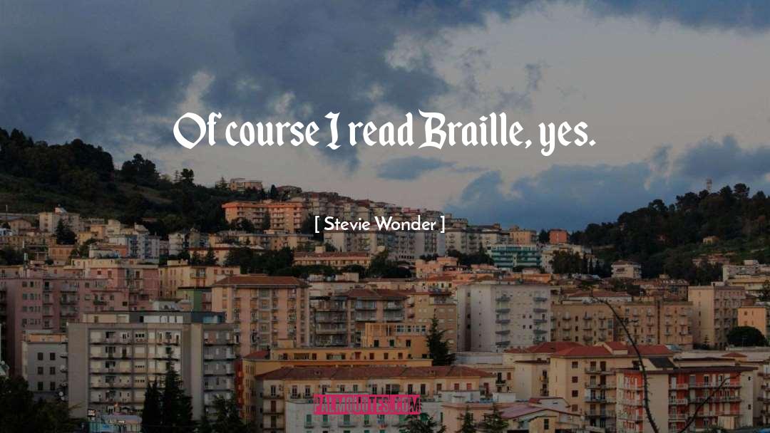 Stevie Wonder Quotes: Of course I read Braille,