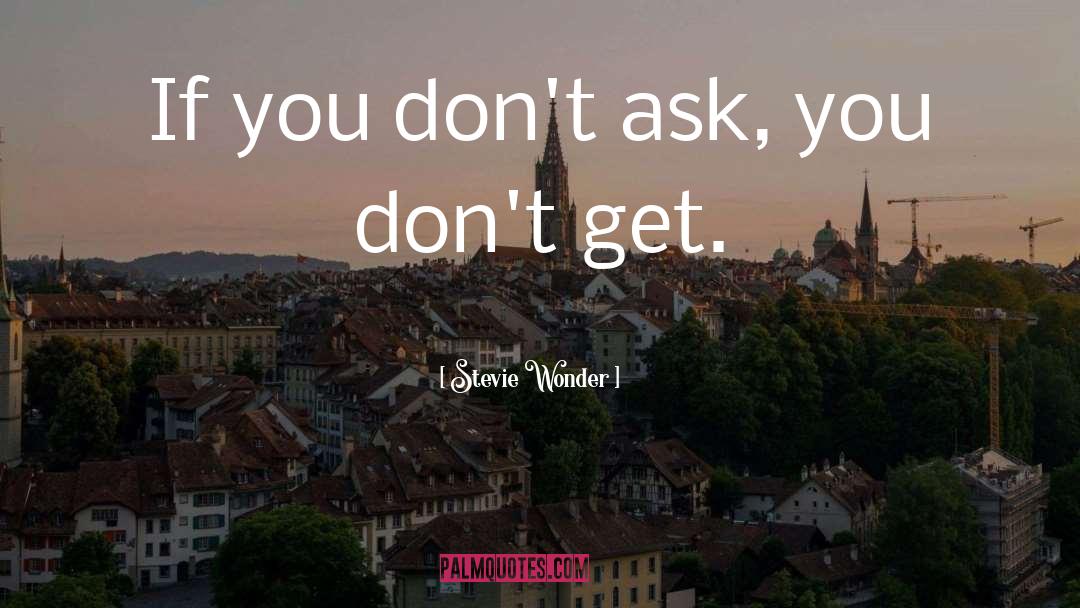 Stevie Wonder Quotes: If you don't ask, you