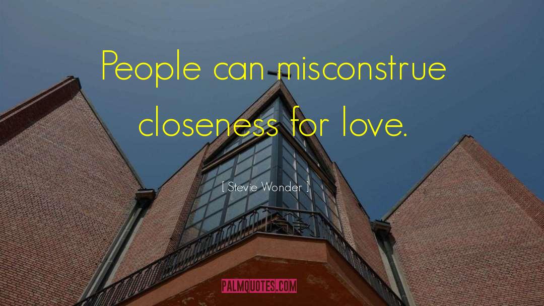 Stevie Wonder Quotes: People can misconstrue closeness for