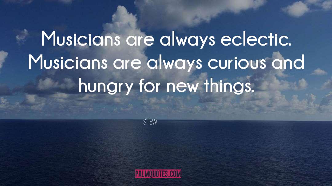 Stew Quotes: Musicians are always eclectic. Musicians