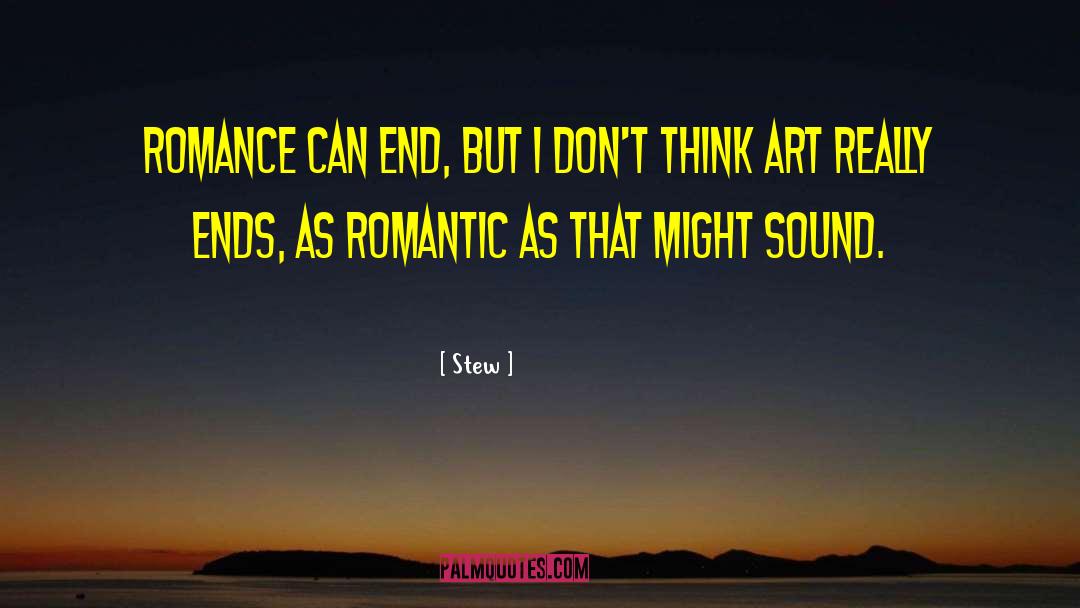 Stew Quotes: Romance can end, but I