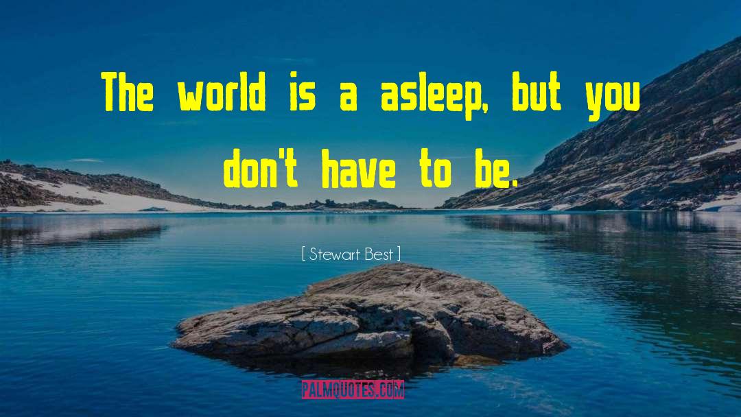 Stewart Best Quotes: The world is a asleep,