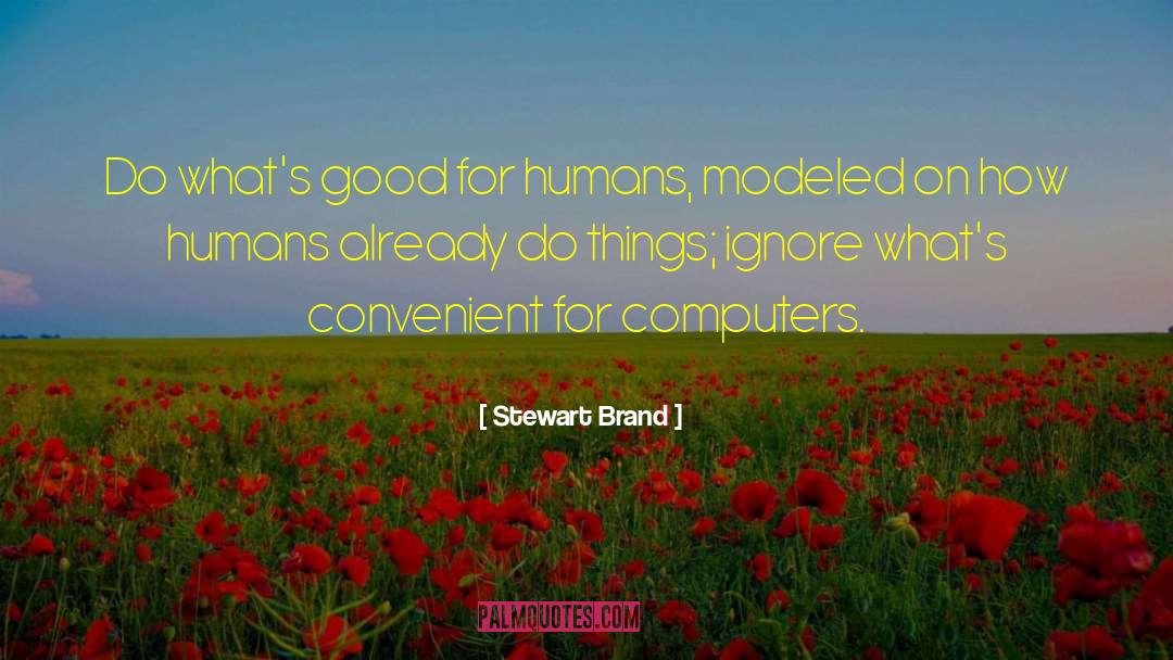 Stewart Brand Quotes: Do what's good for humans,