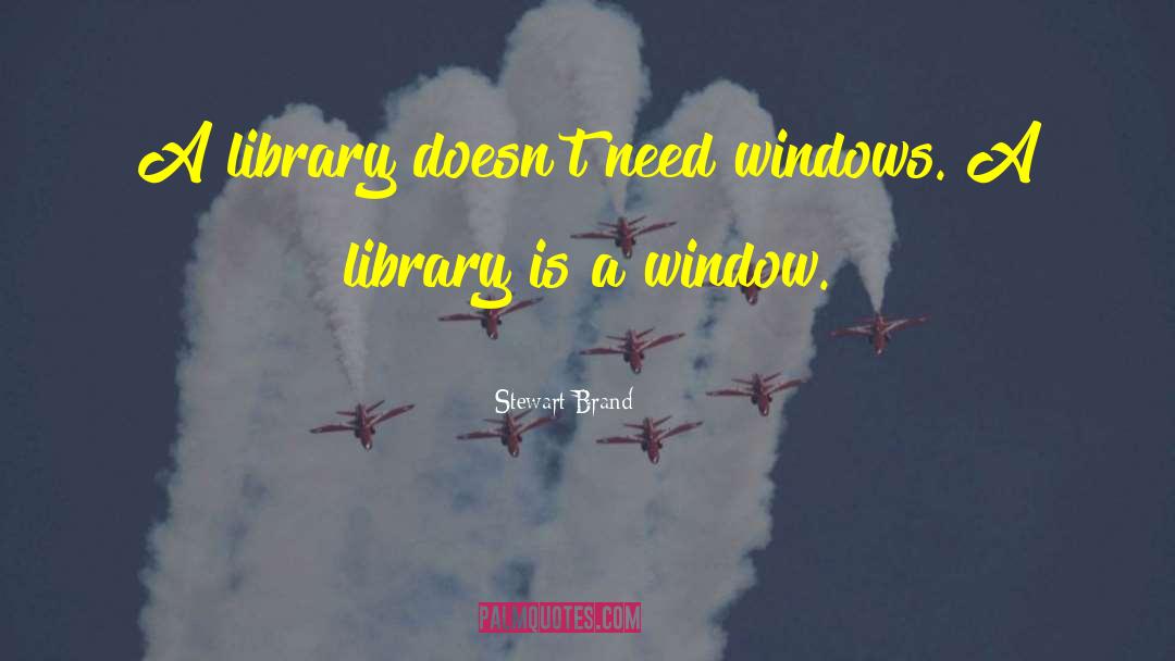 Stewart Brand Quotes: A library doesn't need windows.