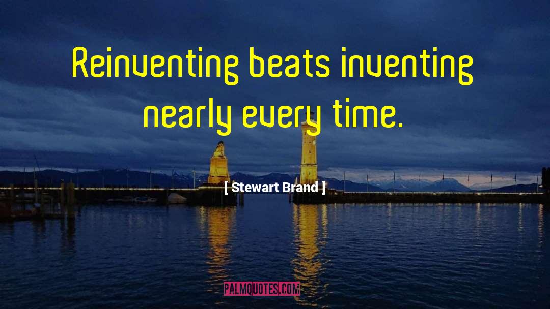 Stewart Brand Quotes: Reinventing beats inventing nearly every