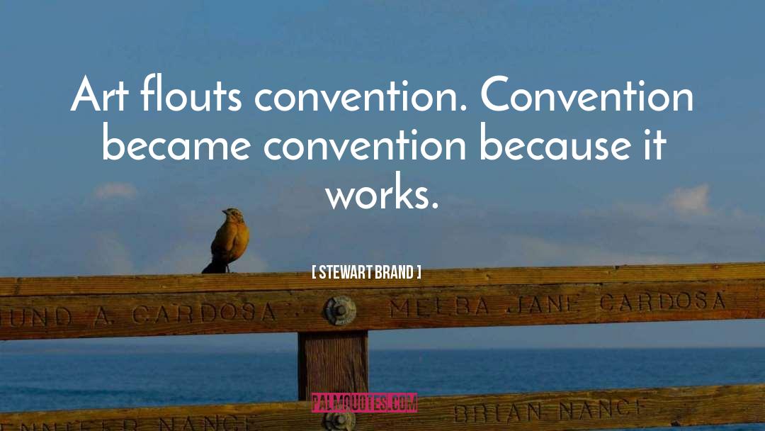 Stewart Brand Quotes: Art flouts convention. Convention became