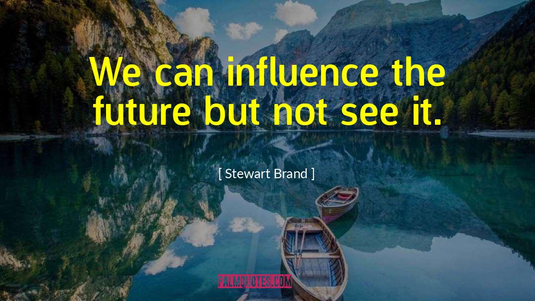 Stewart Brand Quotes: We can influence the future