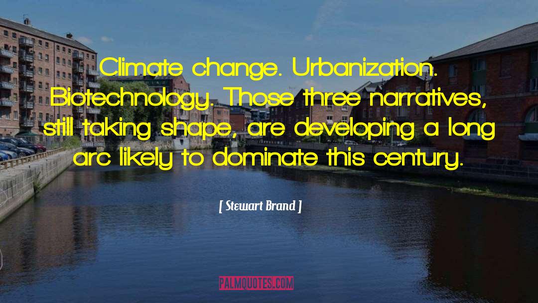 Stewart Brand Quotes: Climate change. Urbanization. Biotechnology. Those