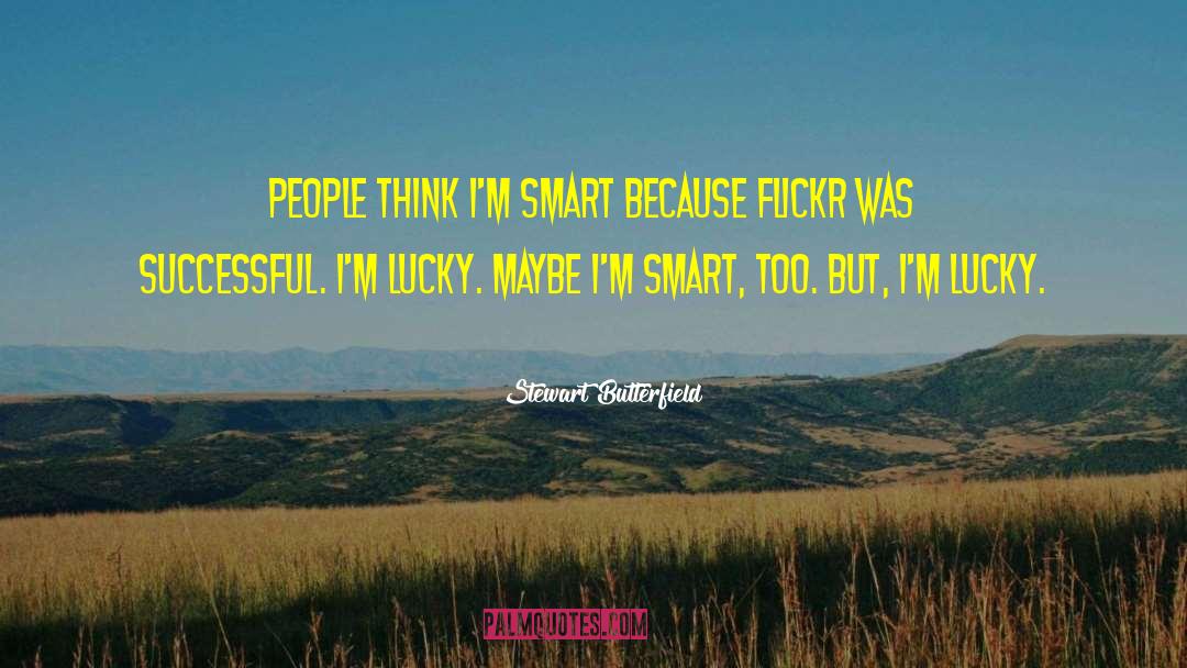 Stewart Butterfield Quotes: People think I'm smart because