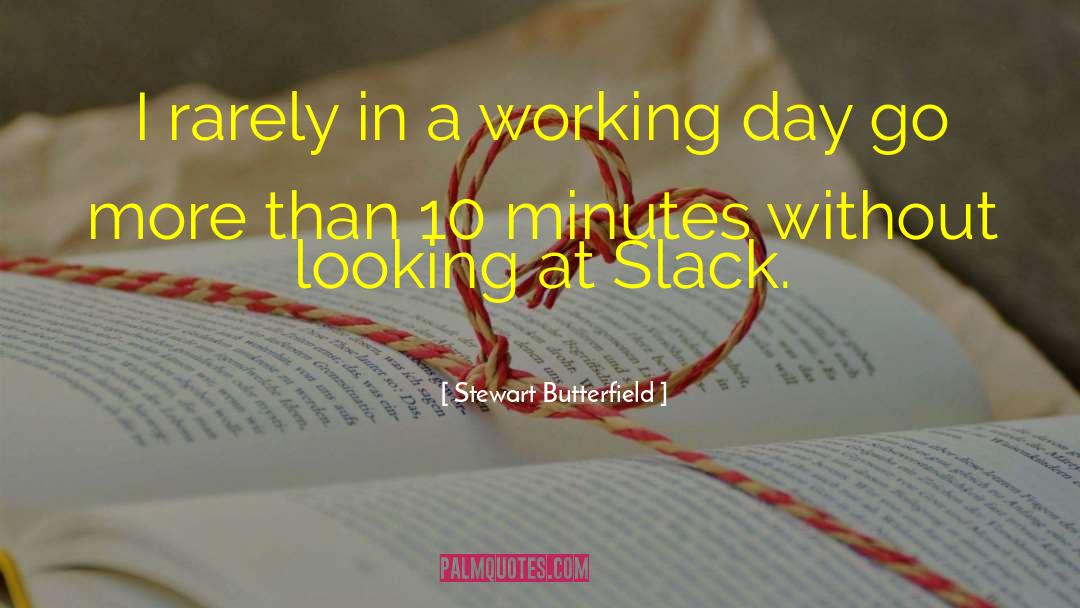 Stewart Butterfield Quotes: I rarely in a working