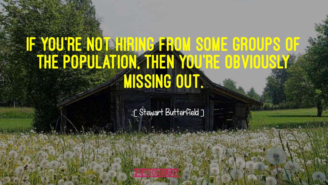 Stewart Butterfield Quotes: If you're not hiring from