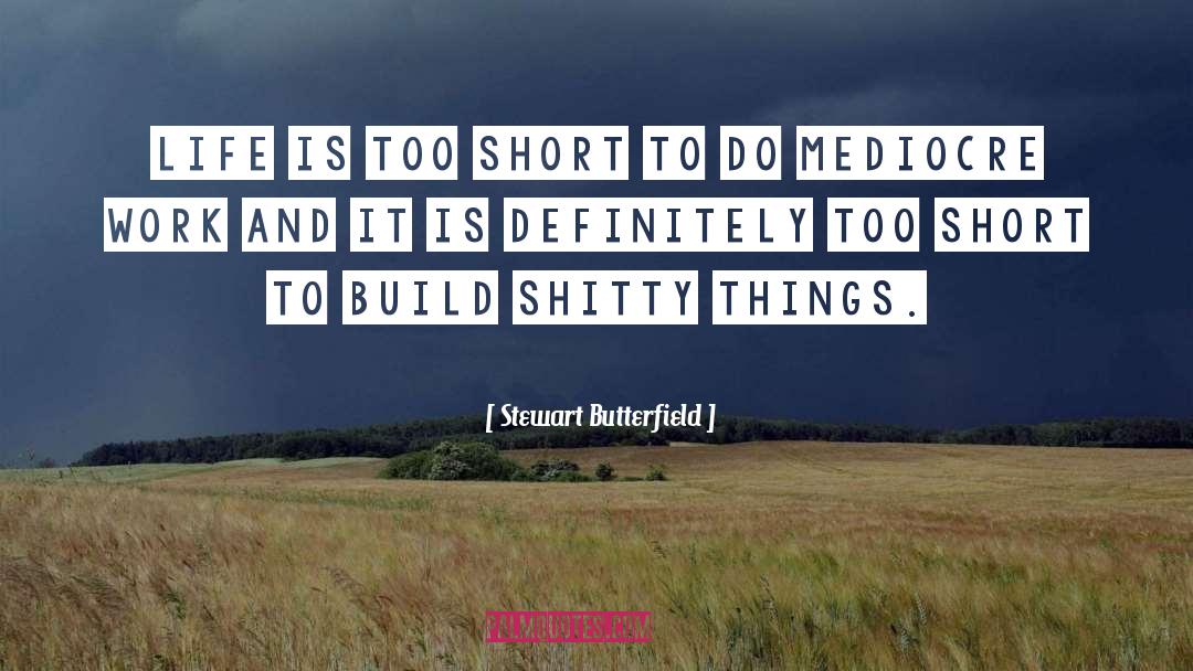 Stewart Butterfield Quotes: Life is too short to