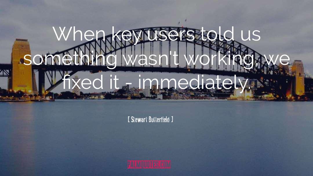 Stewart Butterfield Quotes: When key users told us