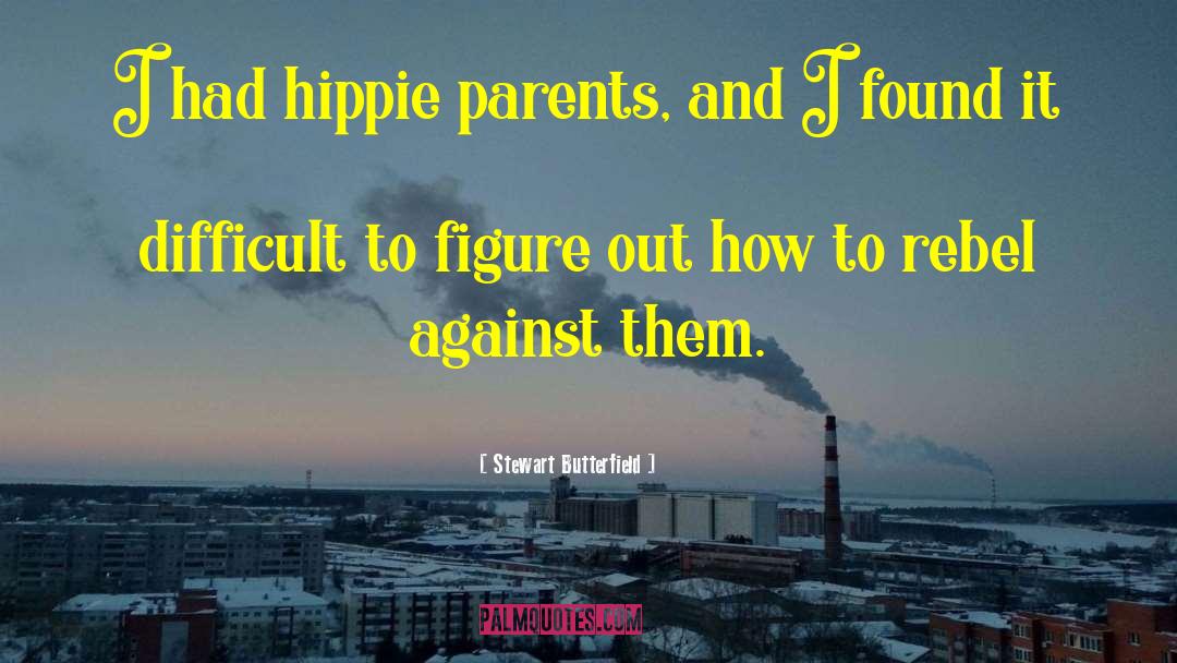 Stewart Butterfield Quotes: I had hippie parents, and