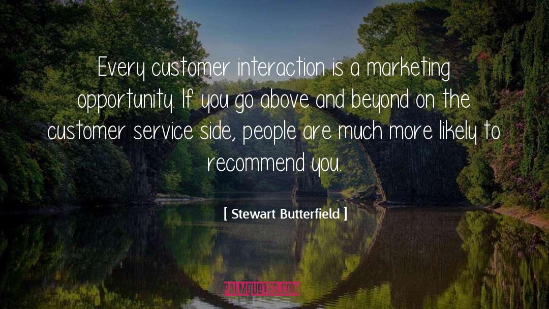 Stewart Butterfield Quotes: Every customer interaction is a
