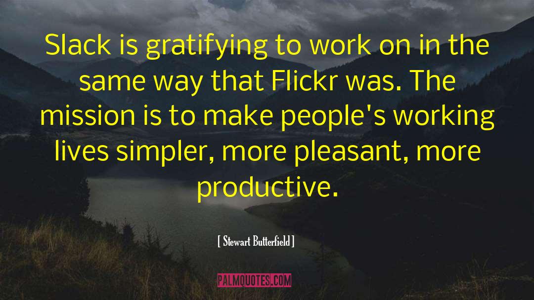 Stewart Butterfield Quotes: Slack is gratifying to work