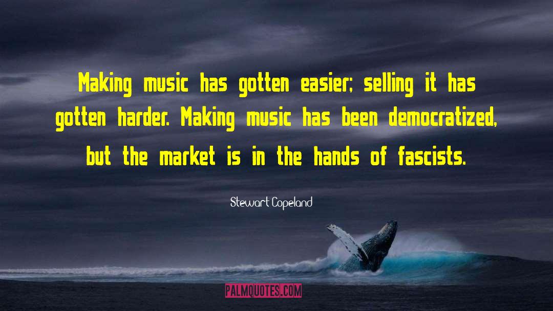 Stewart Copeland Quotes: Making music has gotten easier;
