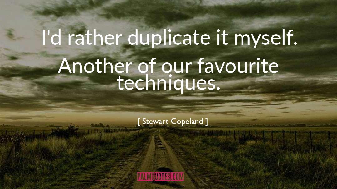 Stewart Copeland Quotes: I'd rather duplicate it myself.