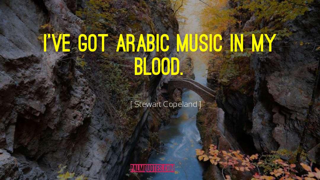 Stewart Copeland Quotes: I've got Arabic music in