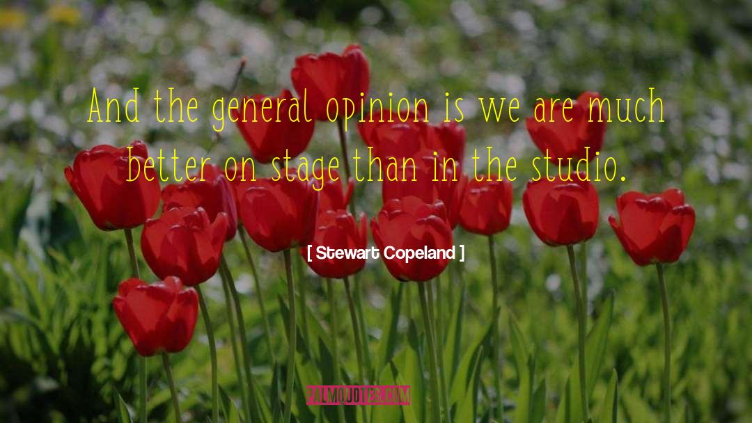 Stewart Copeland Quotes: And the general opinion is