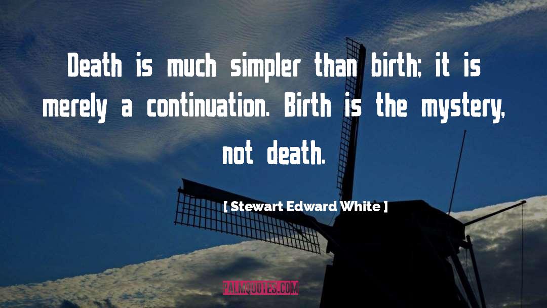 Stewart Edward White Quotes: Death is much simpler than