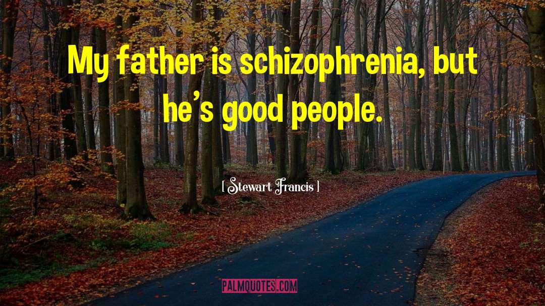 Stewart Francis Quotes: My father is schizophrenia, but
