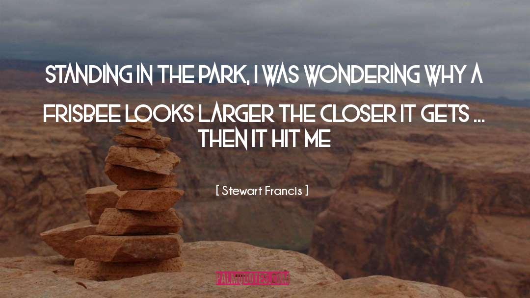 Stewart Francis Quotes: Standing in the park, I