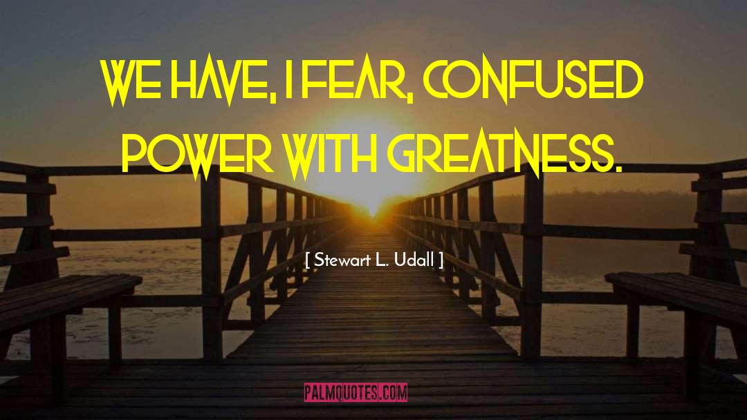 Stewart L. Udall Quotes: We have, I fear, confused