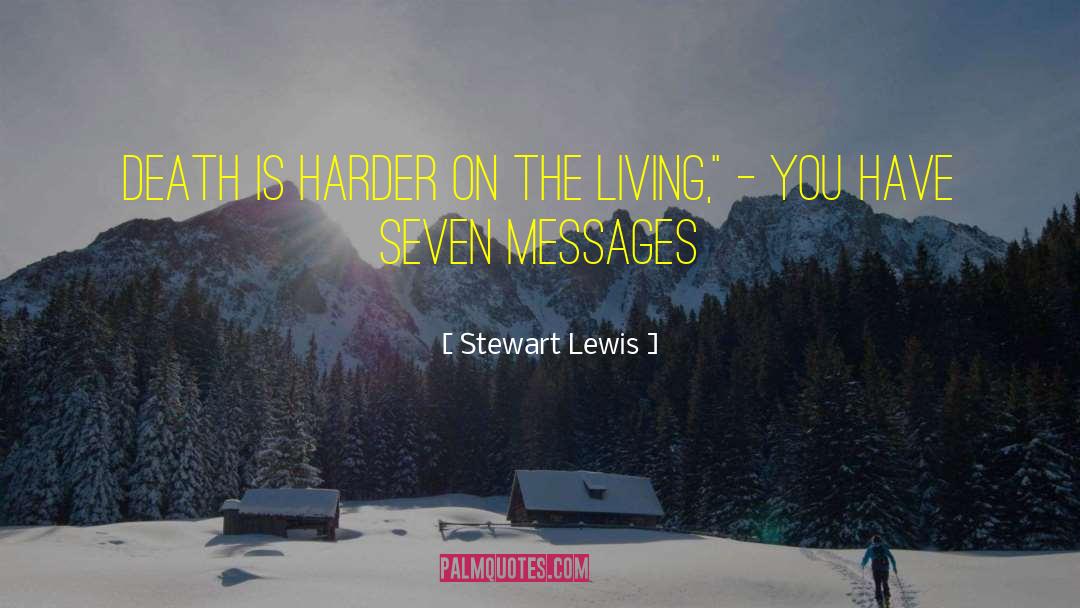 Stewart Lewis Quotes: Death is harder on the