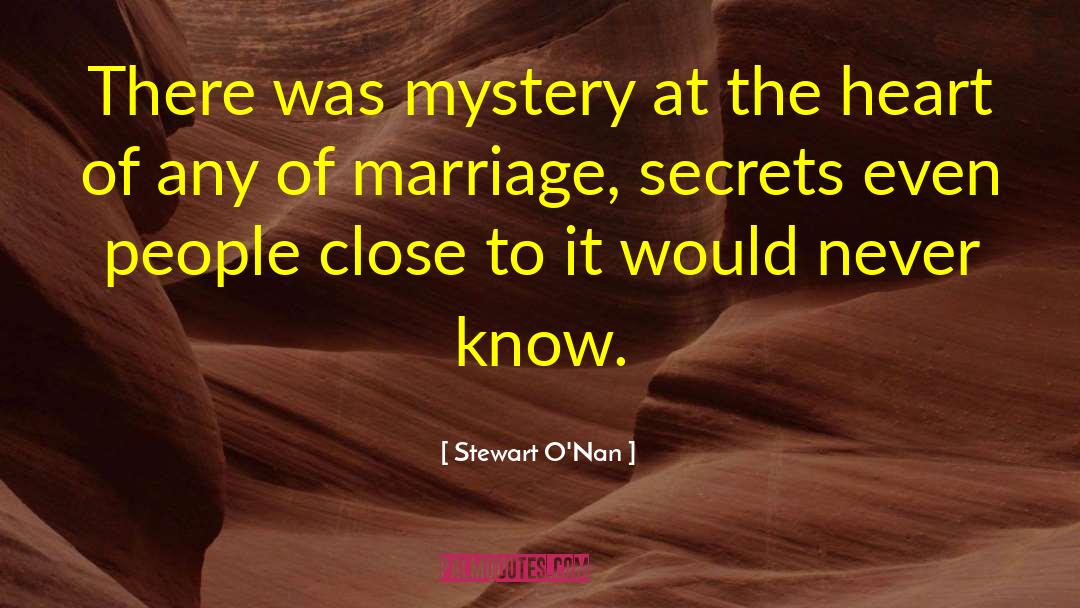 Stewart O'Nan Quotes: There was mystery at the