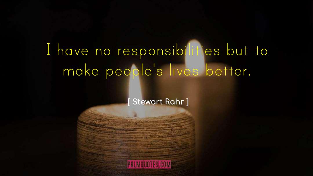 Stewart Rahr Quotes: I have no responsibilities but