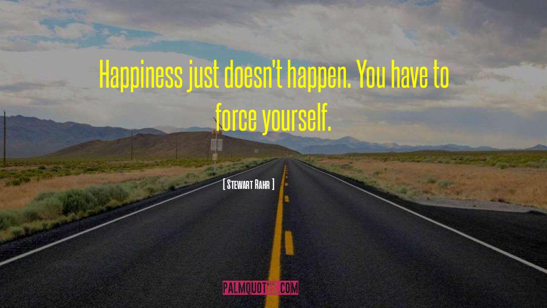 Stewart Rahr Quotes: Happiness just doesn't happen. You