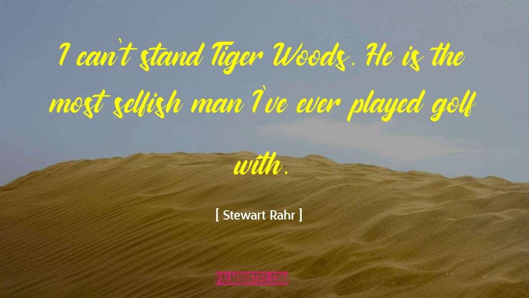 Stewart Rahr Quotes: I can't stand Tiger Woods.