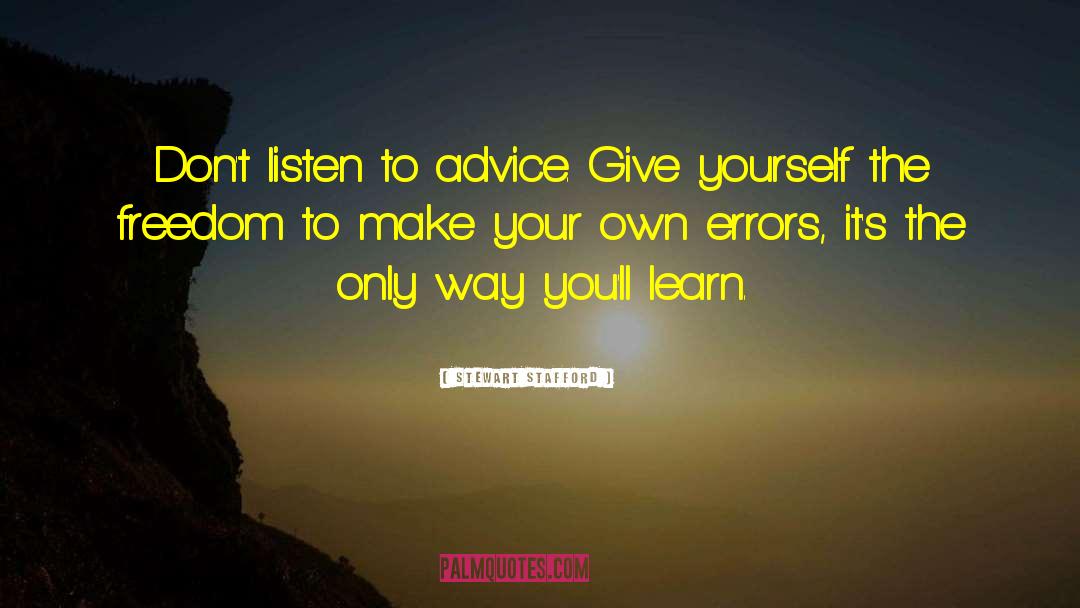 Stewart Stafford Quotes: Don't listen to advice. Give