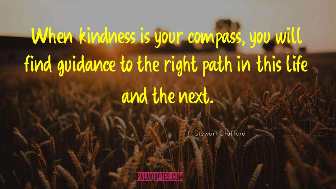 Stewart Stafford Quotes: When kindness is your compass,