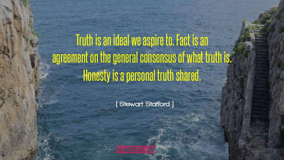 Stewart Stafford Quotes: Truth is an ideal we